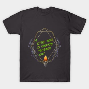 A LITTLE FIRE IS QUICKLY TRODDEN OUT T-Shirt